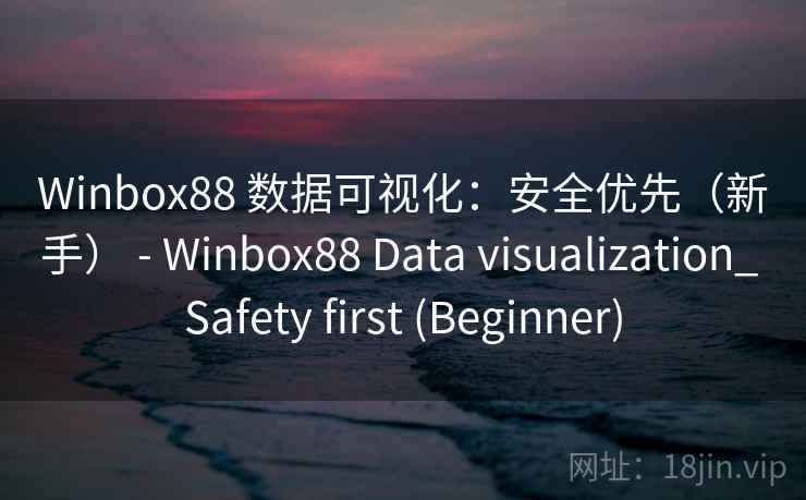 Winbox88 数据可视化：安全优先（新手） - Data visualization_ Safety first (Beginner)  第2张