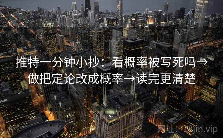 推特一分钟小抄：看概率被写死吗→做把定论改成概率→读完更清楚  第2张