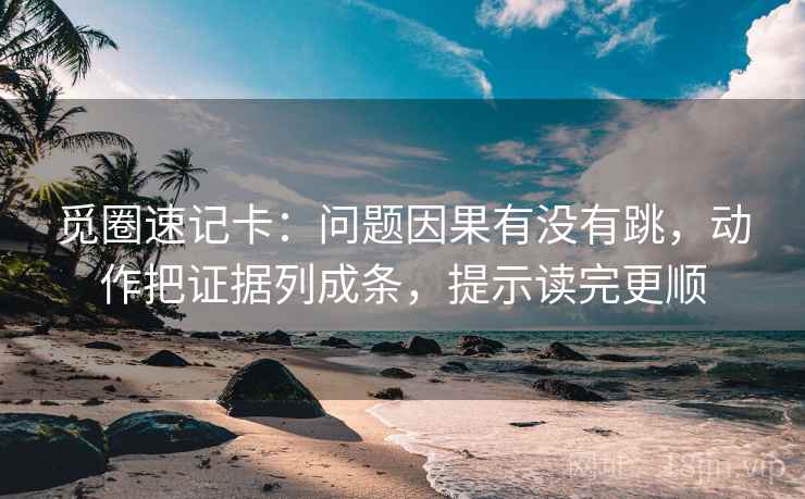 觅圈速记卡：问题因果有没有跳，动作把证据列成条，提示读完更顺  第2张