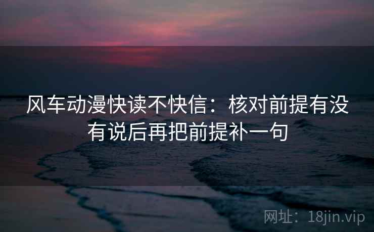 风车动漫快读不快信：核对前提有没有说后再把前提补一句  第2张