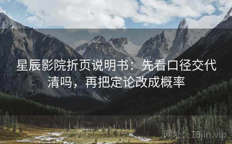 星辰影院折页说明书：先看口径交代清吗，再把定论改成概率